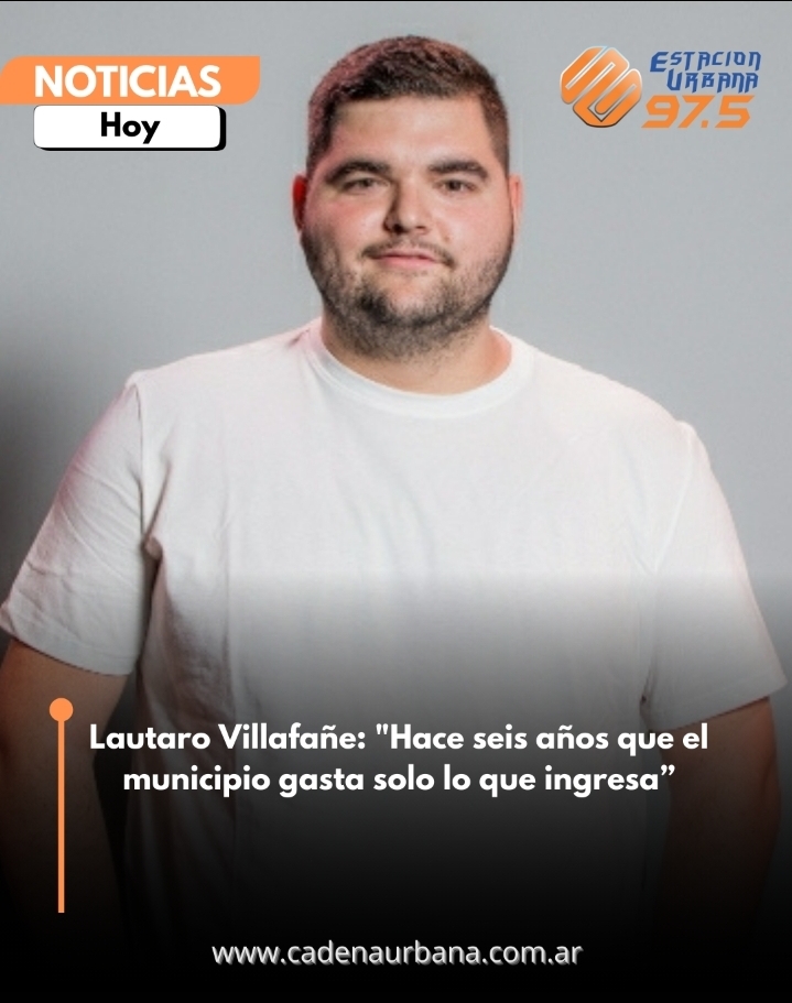 Lautaro Villafañe: Hace seis años que el municipio gasta solo lo que ingresa