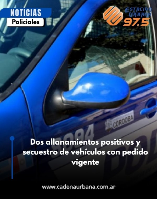 Dos allanamientos positivos y secuestro de veh&iacute;culos con pedido vigente