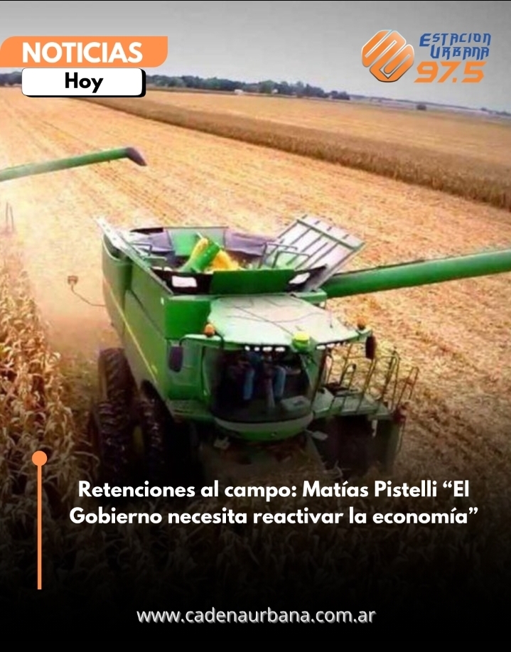Retenciones al campo: Mat&iacute;as Pistelli &ldquo;El Gobierno necesita reactivar la econom&iacute;a&rdquo;
