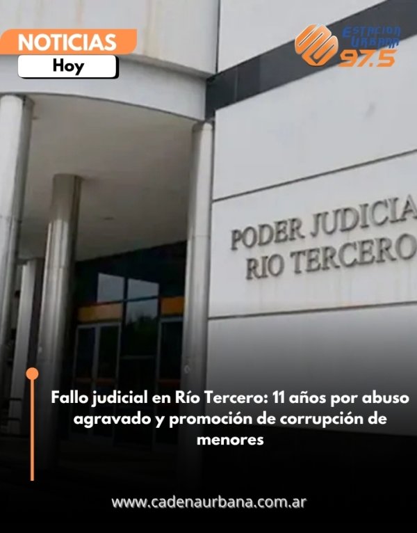 Fallo judicial en R&iacute;o Tercero: 11 a&ntilde;os por abuso agravado y promoci&oacute;n de corrupci&oacute;n de menores