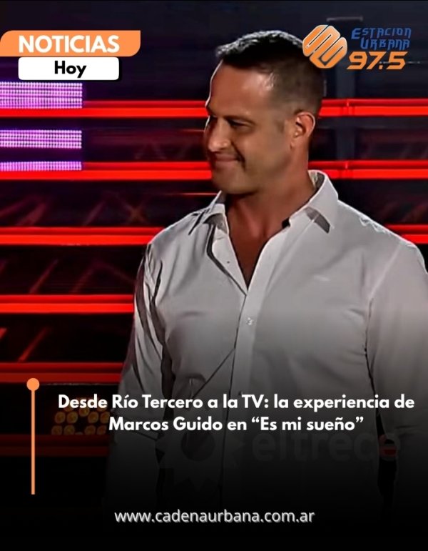Desde R&iacute;o Tercero a la TV: la experiencia de Marcos Guido en *Es mi sue&ntilde;o*