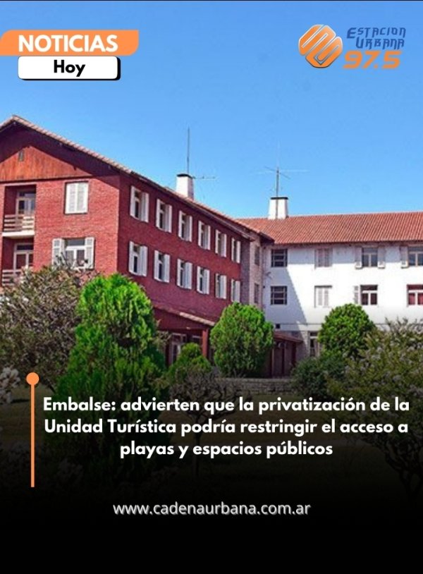 Embalse: advierten que la privatizaci&oacute;n de la Unidad Tur&iacute;stica podr&iacute;a restringir el acceso a playas y espacios p&uacute;blicos