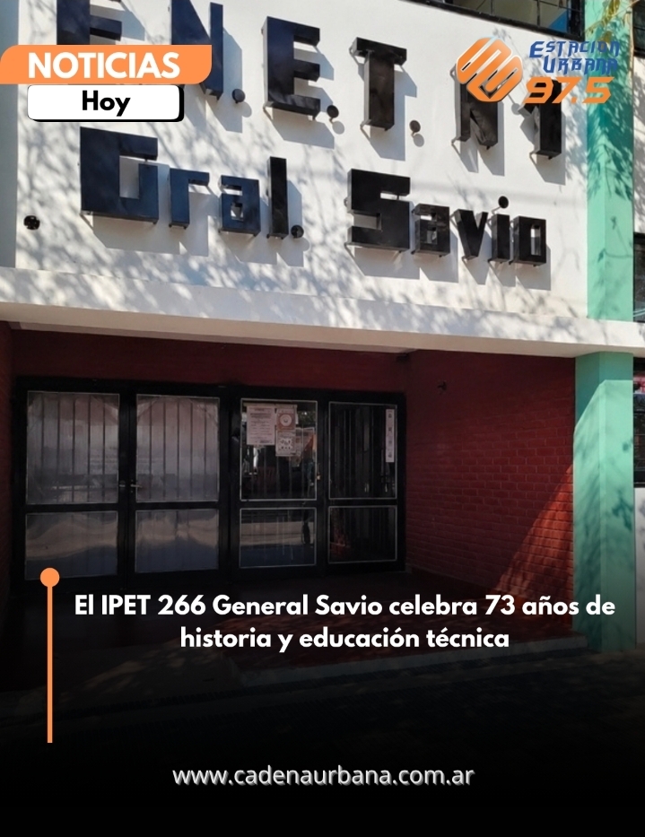 El IPET 266 General Savio celebra 73 a&ntilde;os de historia y educaci&oacute;n t&eacute;cnica