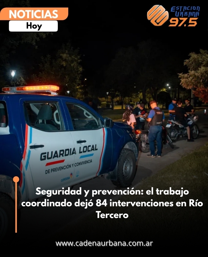 Seguridad y prevenci&oacute;n: el trabajo coordinado dej&oacute; 84 intervenciones en R&iacute;o Tercero