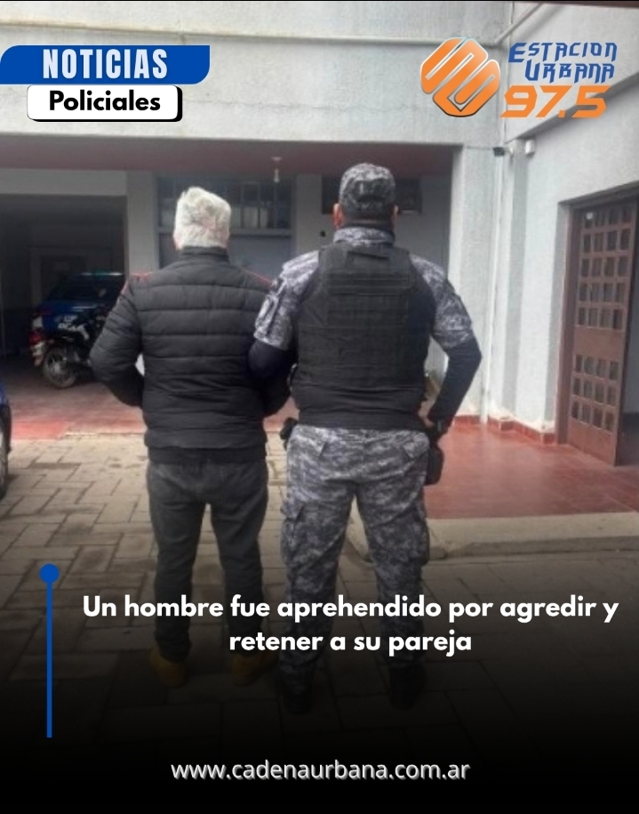 Un hombre fue aprehendido por agredir y retener a su pareja