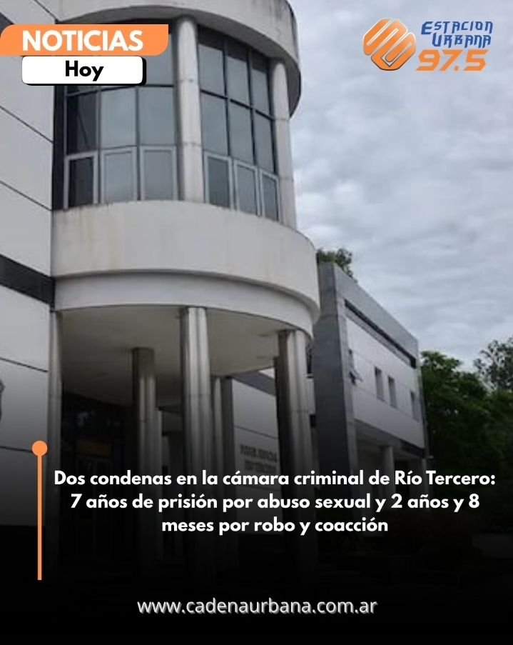 Dos condenas en la c&aacute;mara criminal de R&iacute;o Tercero: 7 a&ntilde;os de prisi&oacute;n por abuso sexual y 2 a&ntilde;os y 8 meses por robo y coacci&oacute;n