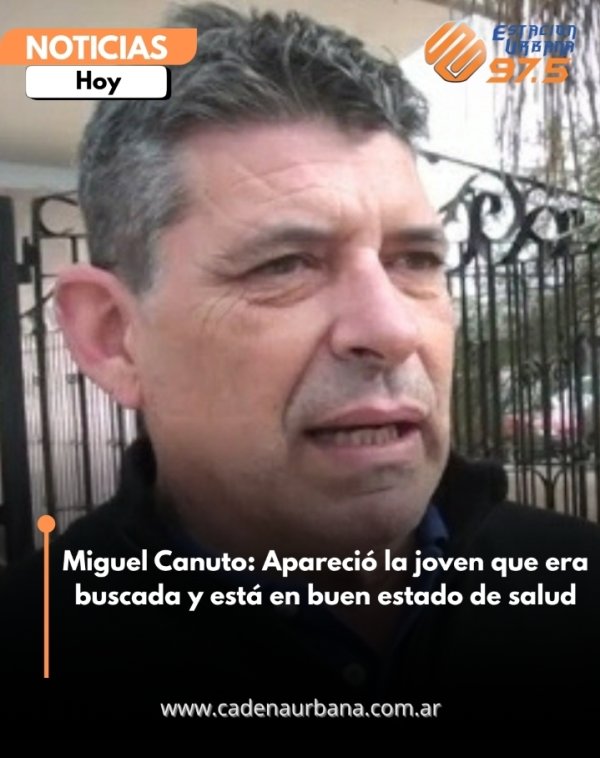 Miguel Canuto: Apareci&oacute; la joven que era buscada y est&aacute; en buen estado de salud