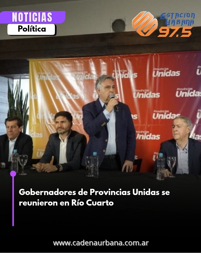 Gobernadores de Provincias Unidas se reunieron en Río Cuarto