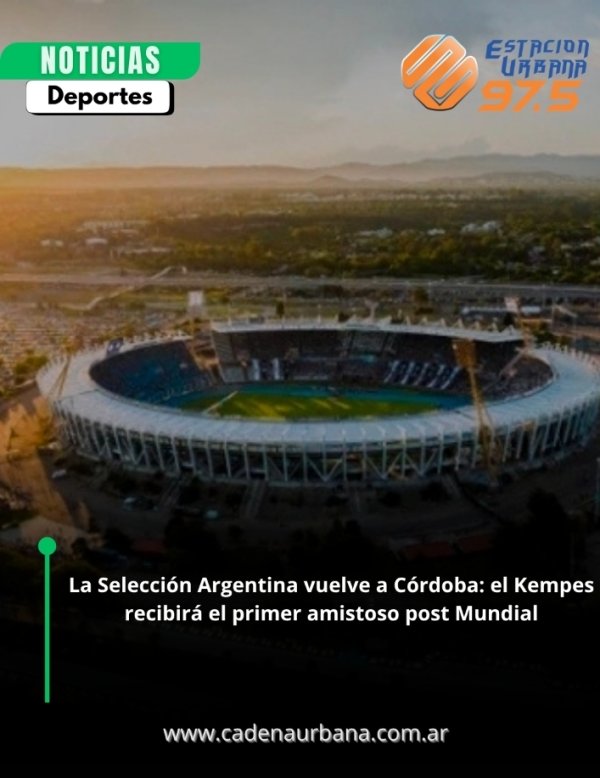 La Selecci&oacute;n Argentina vuelve a C&oacute;rdoba: el Kempes recibir&aacute; el primer amistoso post Mundial