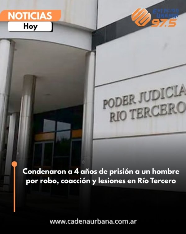 Condenaron a 4 a&ntilde;os de prisi&oacute;n a un hombre por robo, coacci&oacute;n y lesiones en R&iacute;o Tercero