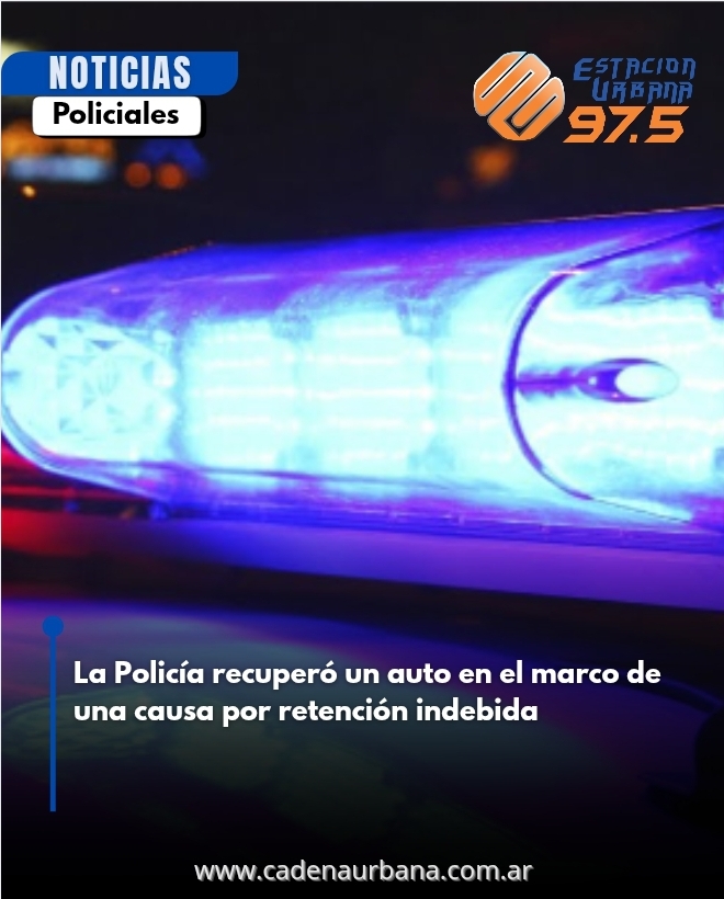La Policía recuperó un auto en el marco de una causa por retención indebida