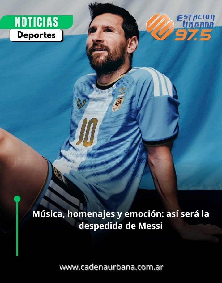M&uacute;sica, homenajes y emoci&oacute;n: as&iacute; ser&aacute; la despedida de Messi