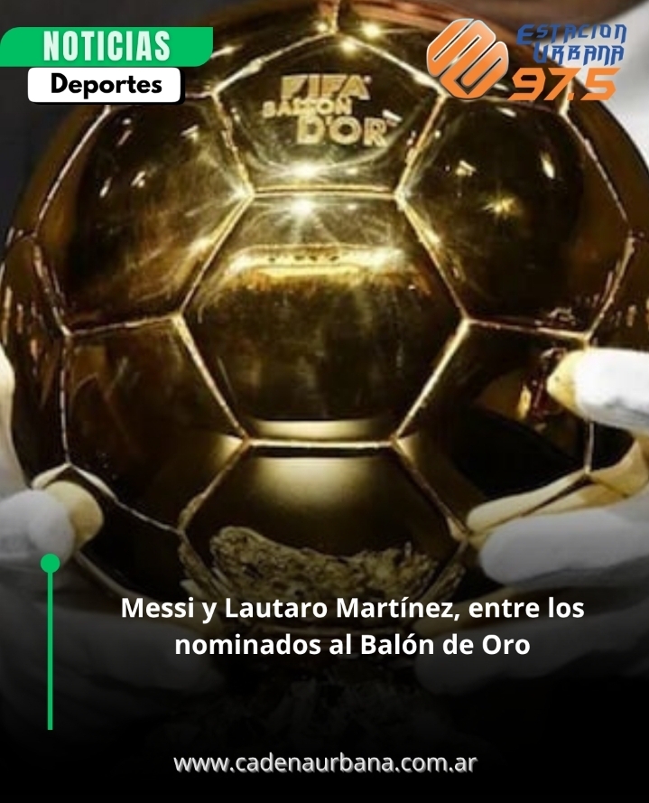 Messi y Lautaro Mart&iacute;nez, entre los nominados al Bal&oacute;n de Oro
