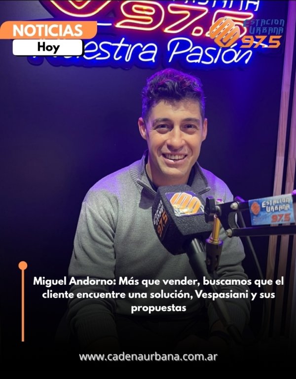 Miguel Andorno: M&aacute;s que vender, buscamos que el cliente encuentre una soluci&oacute;n, Vespasiani y sus propuestas