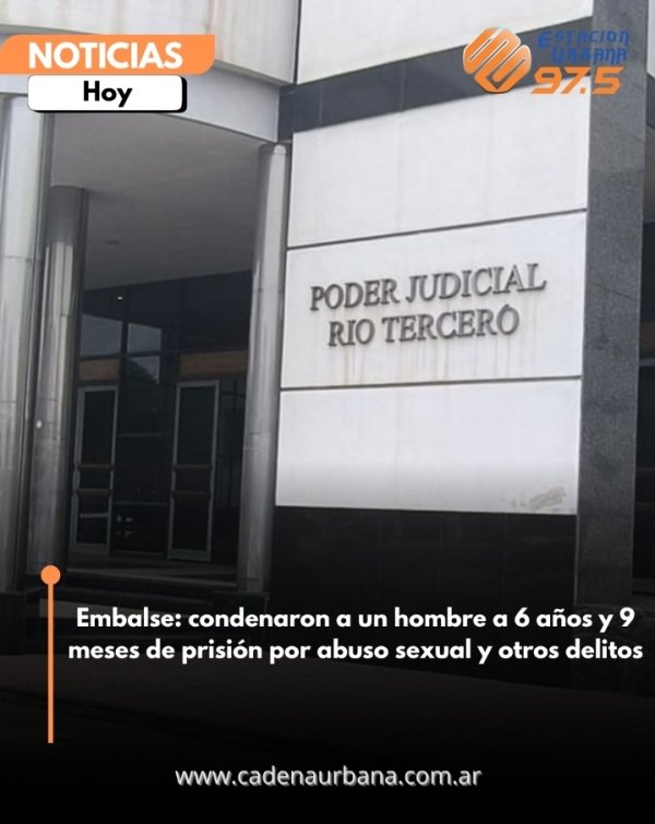 Embalse: condenaron a un hombre a 6 a&ntilde;os y 9 meses de prisi&oacute;n por abuso sexual y otros delitos