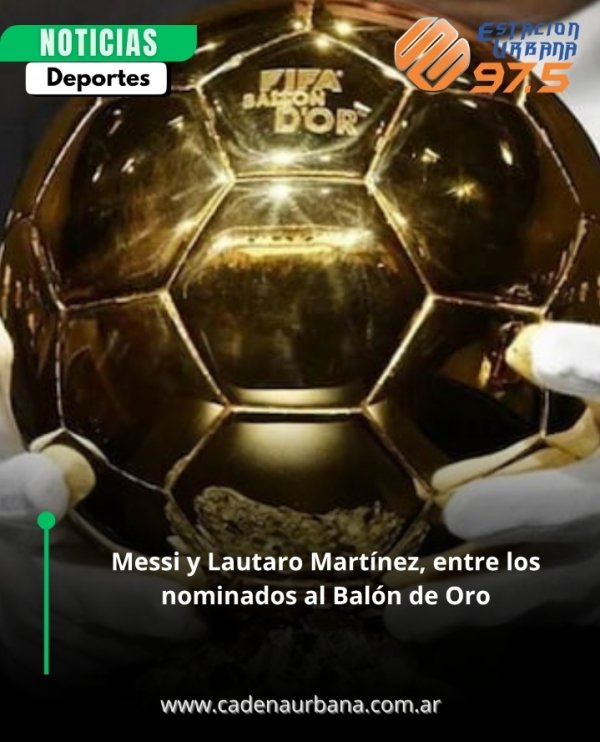 Messi y Lautaro Mart&iacute;nez, entre los nominados al Bal&oacute;n de Oro