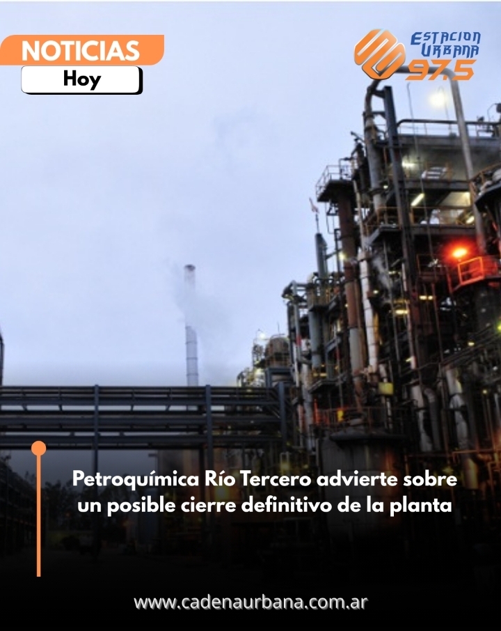 Petroquímica Río Tercero advierte sobre un posible cierre definitivo de la planta